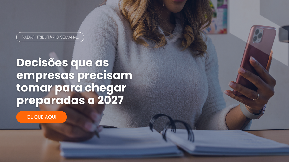 Radar Tributário: sete decisões para chegar preparado a 2027
