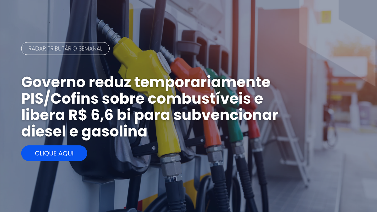 Radar Tributário: redução temporária de PIS/Cofins sobre combustíveis