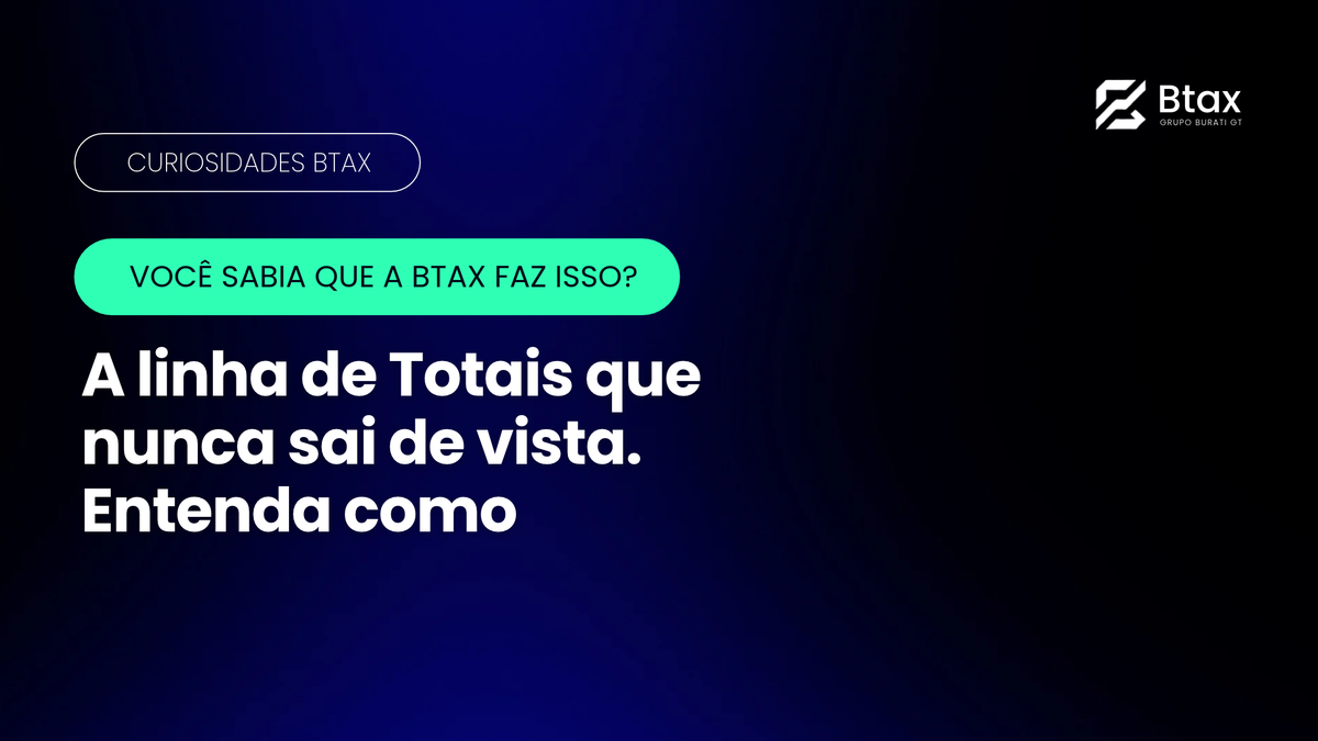 Você sabia que a Btax faz isso: linha de Totais sempre à vista