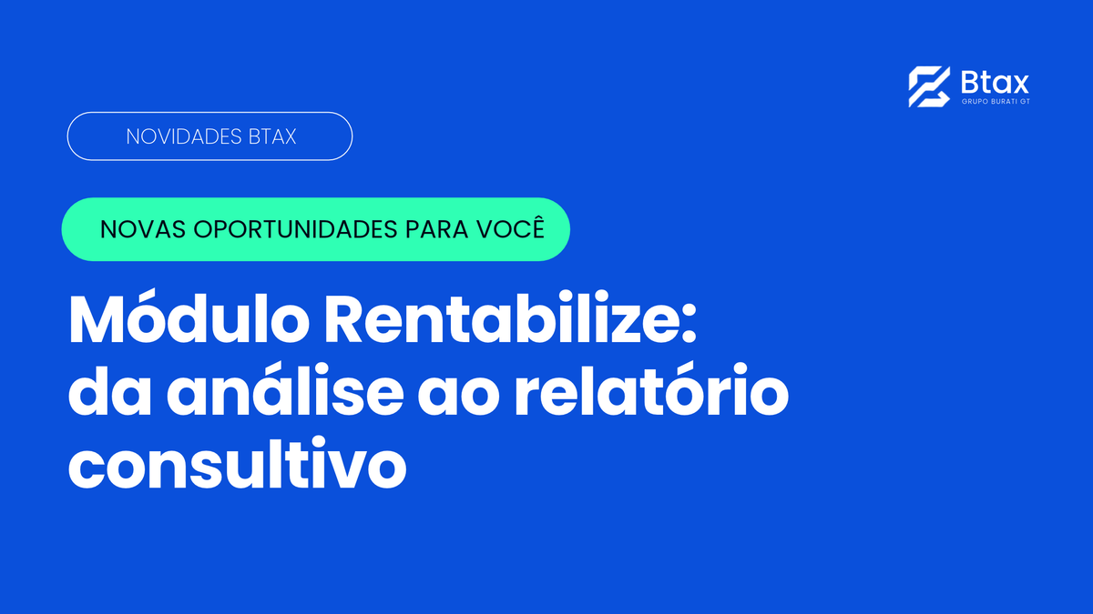 Novidade Btax: Rentabilize, da análise ao relatório consultivo