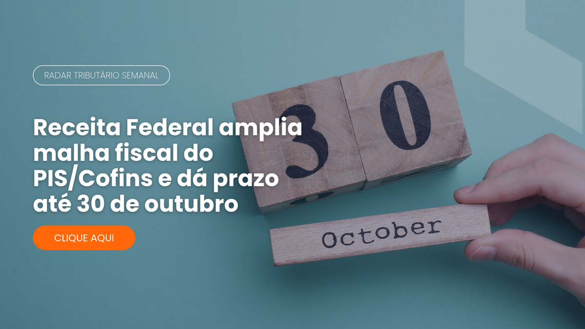 Radar Tributário: malha fiscal do PIS/Cofins e prazo de regularização