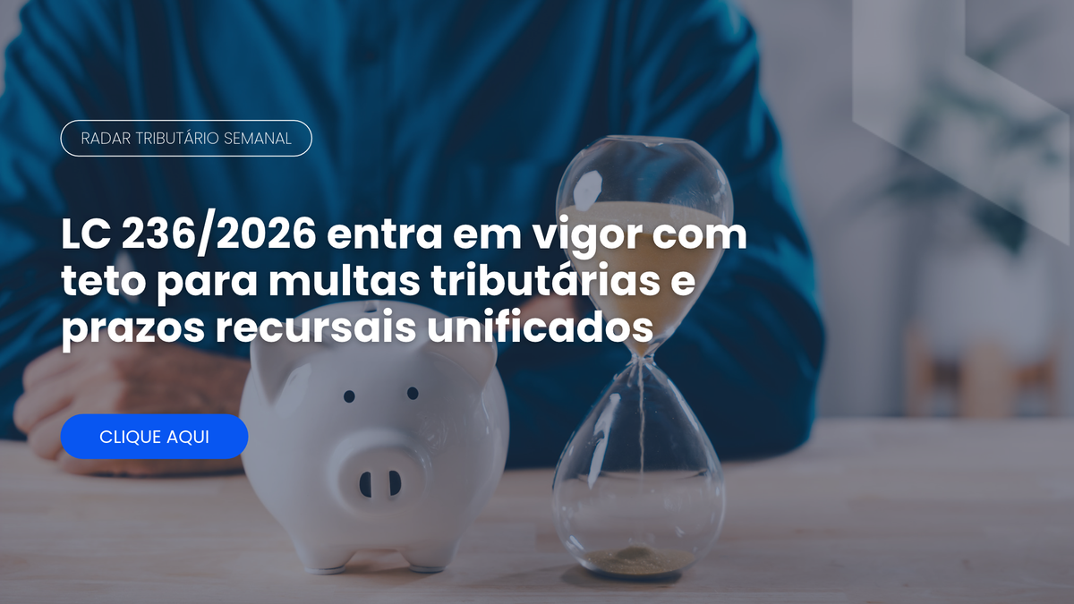 Radar Tributário: LC 236/2026 e o teto para multas tributárias