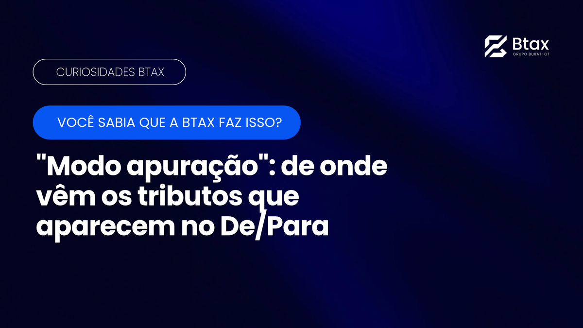 Você sabia que a Btax faz isso: Modo apuração no De/Para