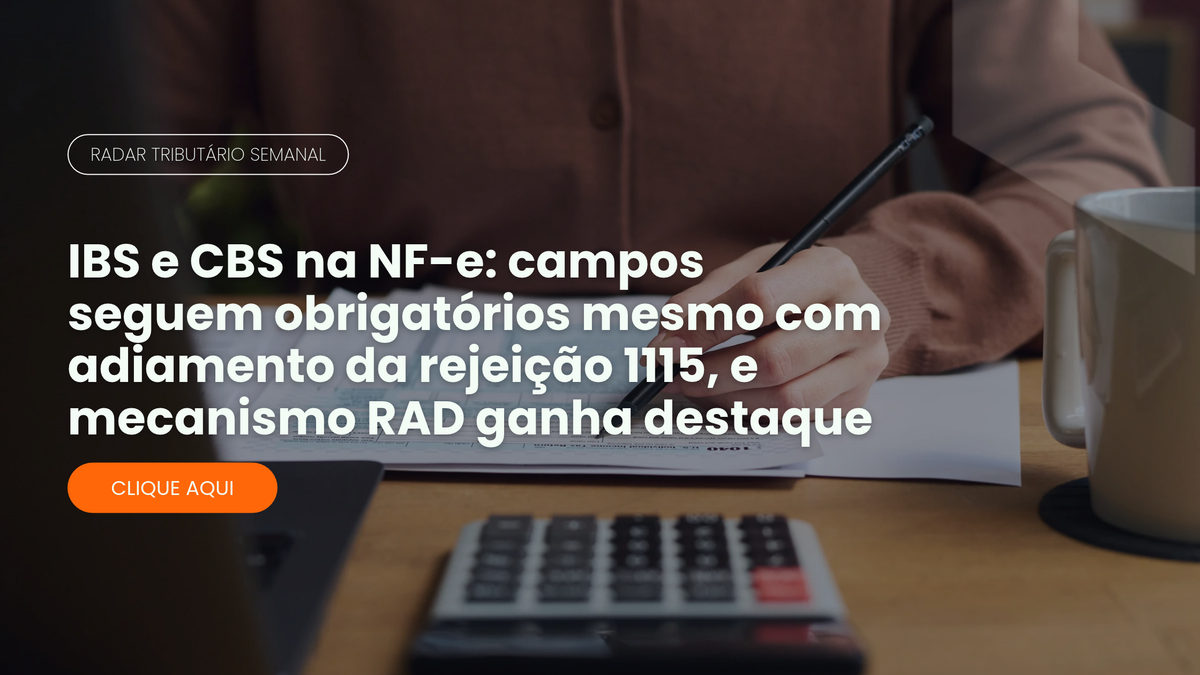 Radar Tributário: campos de IBS e CBS na NF-e e a rejeição 1115