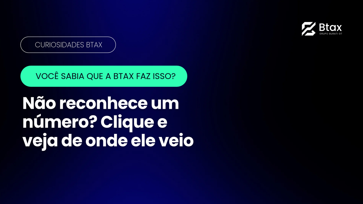 Você sabia que a Btax faz isso: clique no número e veja de onde ele veio