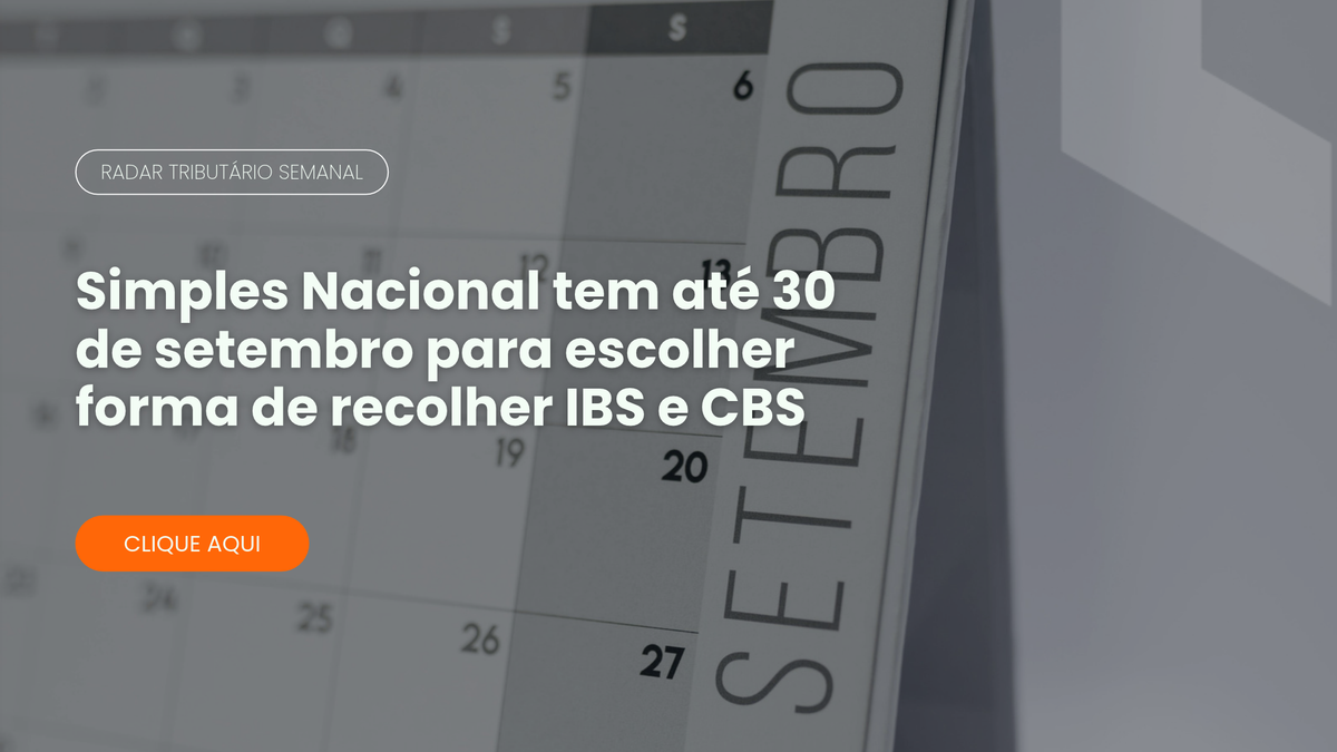 Radar Tributário: Simples Nacional e a escolha da forma de recolher IBS e CBS