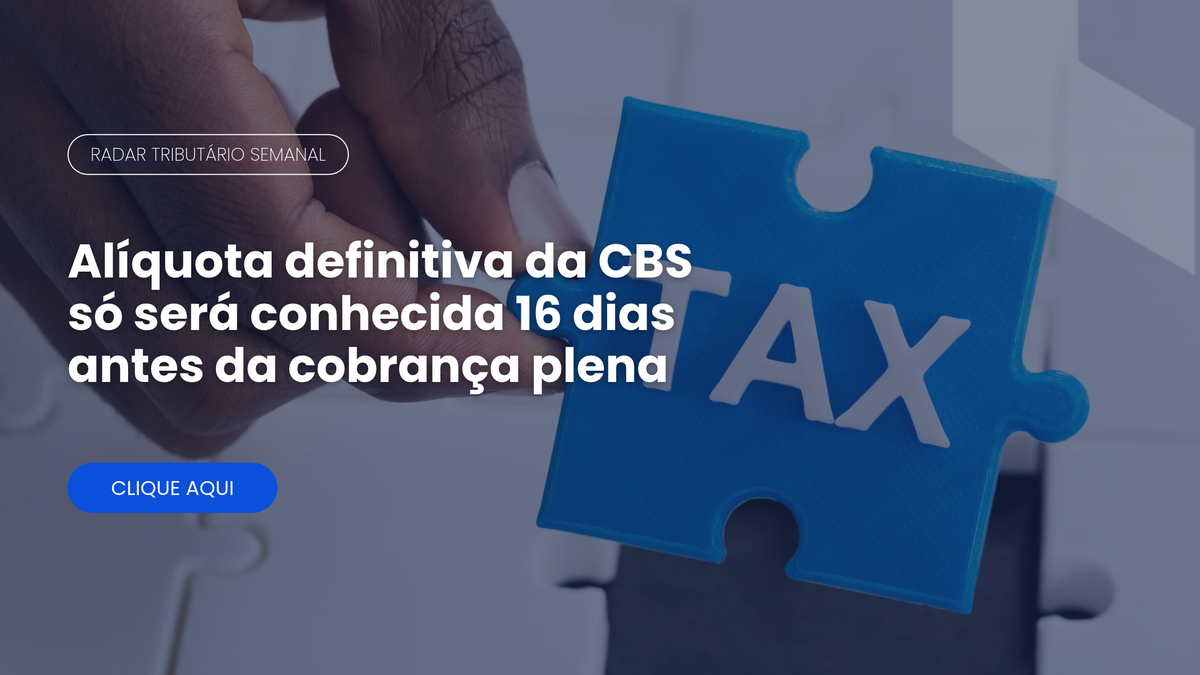 Radar Tributário: alíquota definitiva da CBS e o prazo até a cobrança plena