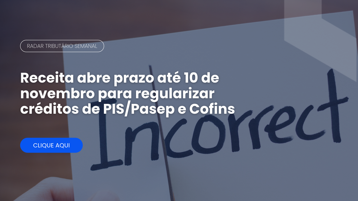 Radar Tributário: prazo para regularizar créditos de PIS/Pasep e Cofins