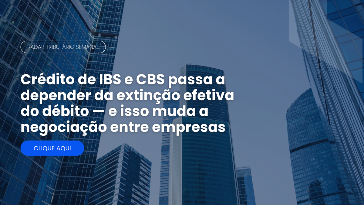 Radar Tributário: crédito de IBS e CBS depende da extinção efetiva do débito